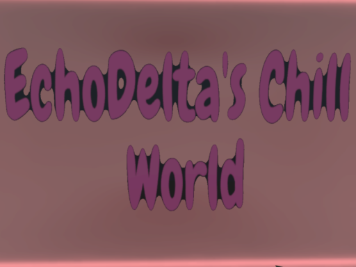 EchoDelta's Chill World