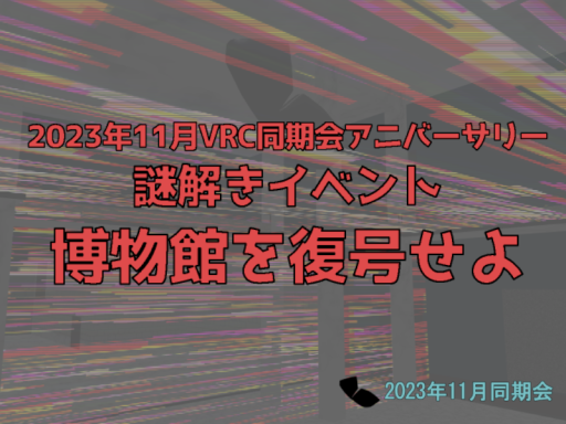 博物館を復号せよ【2023年11月VRC同期会アニバーサリー記念イベントワールド】