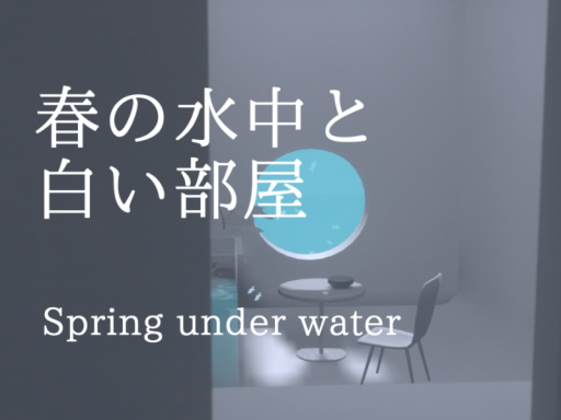 春の水中と白い部屋 Spring underwater and white room