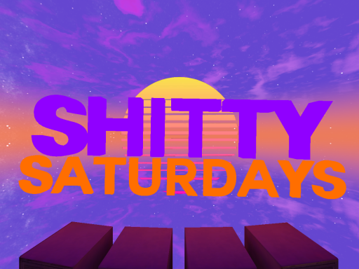 Sh∗tty Saturdays