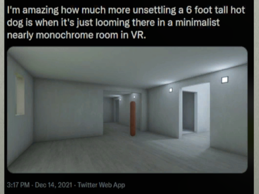 lts interesting how much more unsettling a six foot tall hot dog ls when lts just there ln a nearly mono chrome world ln vr