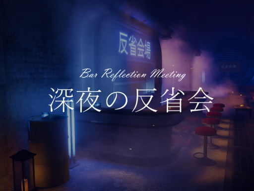 深夜の反省会 - Bar Reflection Meeting -