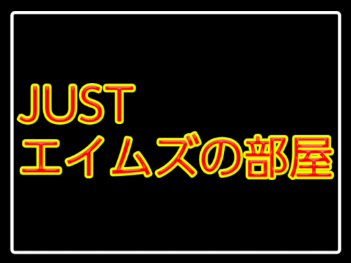 JUST エイムズの部屋