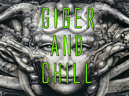 Giger ＆ Chill