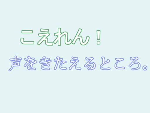 こえれん！ 声をきたえるところ。