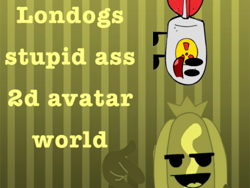 londogs stupid ass 2d avatar world