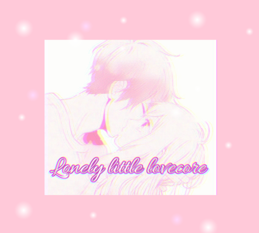 ღLonely Little Lovecoreღ