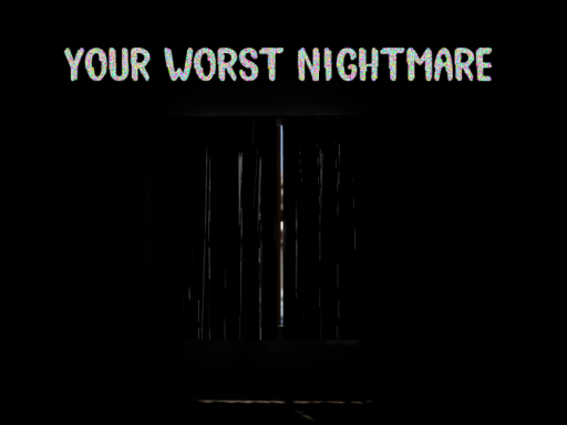 YOUR WORST NIGHTMARE