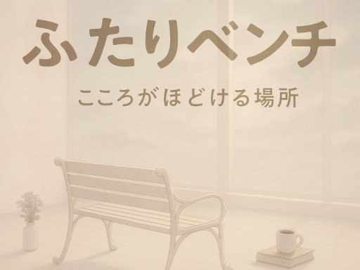 ふたりベンチ-こころがほどける場所-