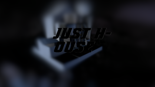 Just H -OUSE