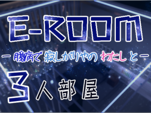 E-ROOM－臆病で寂しがりやの私と－
