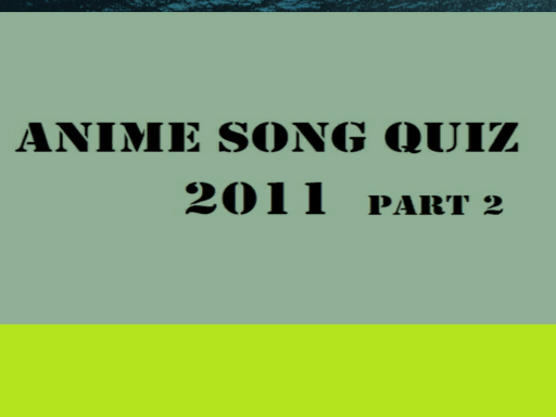 Anime song quiz 2011 part 2