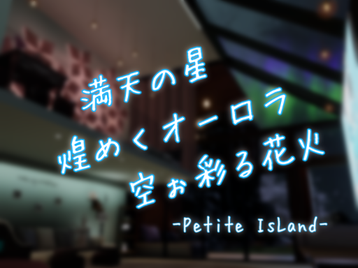 満天の星 煌めくオーロラ 空ぉ彩る花火 -Petite Island-