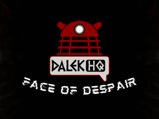 ［DalekHQ］ Face of Despair