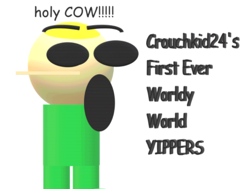 （OLD） Crouchkid24's Awsome Worldy World Yippers