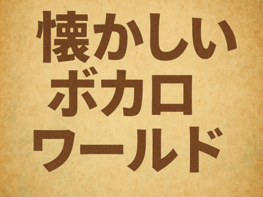 懐かしいボカロワールド