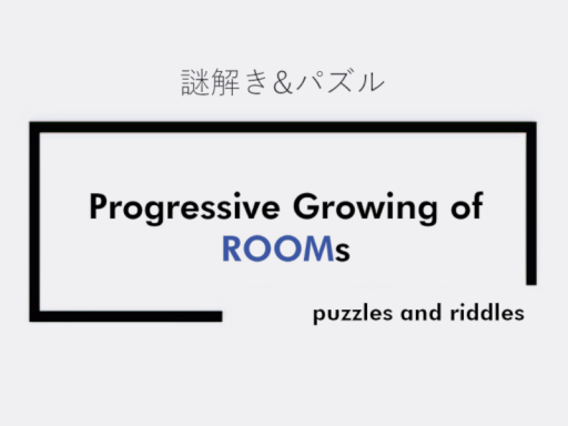 【謎解き＆パズル】Progressive Growing of ROOMs