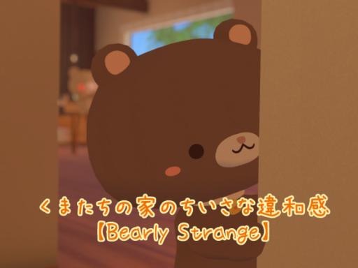 くまたちの家のちいさな違和感【Bearly Strange】