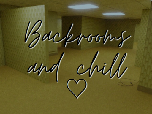 Backrooms and chill~