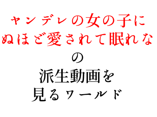 ヤンデレの女の子に死ぬほど愛されて眠れないの派生動画を見るワールド