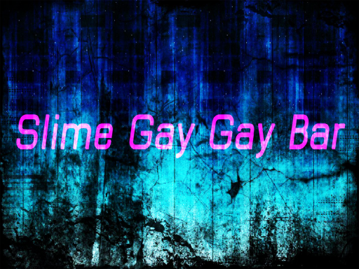 SlimeGayGayBar